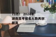 73万！ 2024年湖南高考报名人数再创新高